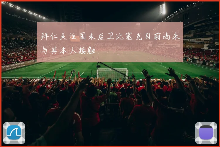 拜仁关注国米后卫比塞克目前尚未与其本人接触